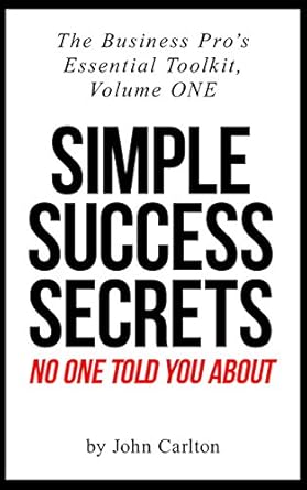 Unlock Your Potential: A Must-Read Review of Simple Success Secrets No One Told You About (The Business Pro’s Essential Toolkit Book 1)
