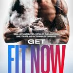 Unleash Your Potential: A Comprehensive Review of ‘Get Fit Now: Your Roadmap to a Healthier, Stronger You’
