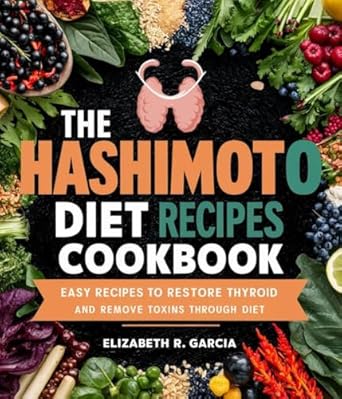 Transform Your Health: A Comprehensive Review of The Hashimoto Diet Recipes Cookbook – Easy Recipes to Restore Thyroid and Remove Toxins Through Diet