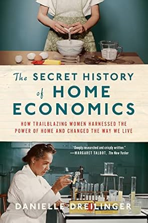 Discover the Impact of Home Economics: A Review of The Secret History of Home Economics: How Trailblazing Women Harnessed the Power of Home and Changed the Way We Live