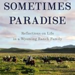 Discover the Heartfelt Journey of Rural Living in ‘A Sometimes Paradise: Reflections on Life in a Wyoming Ranch Family’