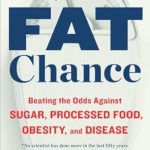 Transform Your Health Today: A Comprehensive Review of ‘Fat Chance: Beating the Odds Against Sugar, Processed Food, Obesity, and Disease’