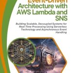 Must-Read Guide: Event-Driven Architecture with AWS Lambda and SNS: Building Scalable, Decoupled Systems for Real-Time Processing Using Serverless Technology and Asynchronous Event Handling from Amazon Must-Read Guide: Event-Driven Architecture with AWS Lambda and SNS: Building Scalable, Decoupled Systems for Real-Time Processing Using Serverless Technology and Asynchronous Event Handling from Amazon