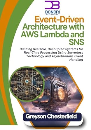Must-Read Guide: Event-Driven Architecture with AWS Lambda and SNS: Building Scalable, Decoupled Systems for Real-Time Processing Using Serverless Technology and Asynchronous Event Handling from Amazon