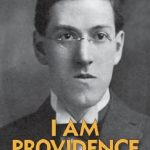 An Unforgettable Journey into Cosmic Horror: I Am Providence: The Life and Times of H. P. Lovecraft