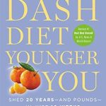 Transform Your Health: A Comprehensive Review of The DASH Diet Younger You: Shed 20 Years–and Pounds–in Just 10 Weeks (A DASH Diet Book)