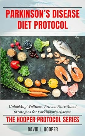 Discover the Life-Changing Insights: Parkinson’s Disease Diet Protocol – Unlocking Wellness — Proven Nutritional Strategies for Parkinson’s Disease (The Hooper Parkinson’s Disease Protocol Series)