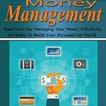 Unlock Your Financial Success: A Comprehensive Review of Personal Money Management: Basic Keys For Managing Your Money Effectively, In Order To Build Your Personal Net Worth