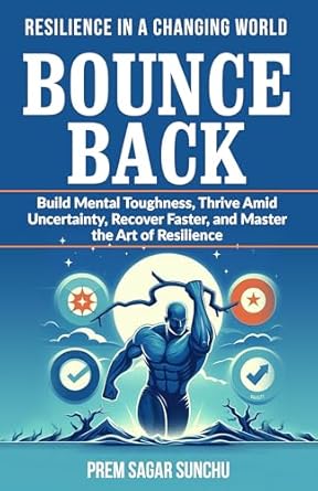 Unlock Your Potential: A Comprehensive Review of ‘Bounce Back: Build Mental Toughness, Thrive Amid Uncertainty, Recover Faster, and Master the Art of Resilience (The Resilient Mind Book 5)’