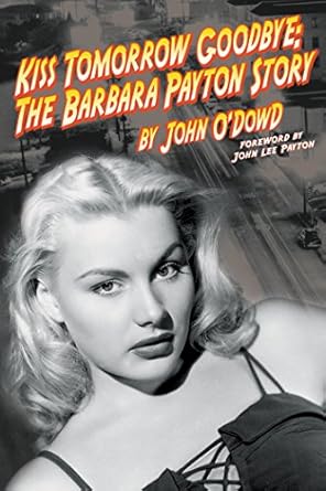 An Unforgettable Tale of Tragedy and Triumph: Kiss Tomorrow Goodbye, The Barbara Payton Story – Second Edition Review