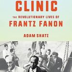 Unveiling a Revolutionary Legacy: A Deep Dive into The Rebel’s Clinic: The Revolutionary Lives of Frantz Fanon