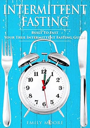 Unlock Your Health Potential: A Comprehensive Review of ‘Intermittent Fasting: Built To Fast – Your True Intermittent Fasting Guide’