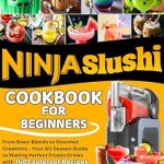 Discover Refreshing Flavor Combinations: Ninja Slushi Cookbook for Beginners – From Basic Blends to Gourmet Creations – Your All-Season Guide to Making Perfect Frozen Drinks with 140 Foolproof Recipes