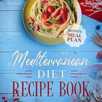 Unlock the Secrets to Healthy Living: A Comprehensive Review of The Mediterranean Diet Recipe Book: Complete Mediterranean Cookbook with Heart Healthy Recipes for Quick and Easy Weight Loss! Bonus: Meal Plan!