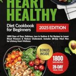 Unlock the Secrets to a Healthier Heart: A Comprehensive Review of the ‘Heart Healthy Diet Cookbook for Beginners: 1800 Days of Easy, Delicious, Low in Sodium & Fat Recipes to Lower Blood Pressure & Reduce Cholesterol’