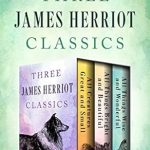 Discover the Heartwarming Tales of Veterinary Life: Three James Herriot Classics – All Creatures Great and Small, All Things Bright and Beautiful, and All Things Wise and Wonderful