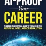 Unlock Your Future: A Comprehensive Review of AI-Proof Your Career: The Essential Survival Guide to Thriving in the Artificial Intelligence Revolution