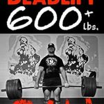 Unlock Your Strength: A Comprehensive Review of How To Deadlift 600 lbs. RAW: 12 Week Deadlift Program and Technique Guide (How To Lift More Weight Series Book 3)