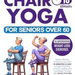 Transform Your Flexibility: A Comprehensive Review of ‘Chair Yoga for Seniors Over 60: Master Effective Positions in Less Than 10 Minutes a Day to Regain Flexibility, Enhance Mobility, and Lose Weight Through Safe, Senior-Friendly Yoga Routines’