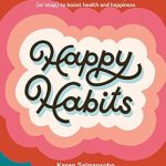 Transform Your Life with These Insights: A Review of ‘Happy Habits: 50 Science-Backed Rituals to Adopt (or Stop) to Boost Health and Happiness’ Transform Your Life with These Insights: A Review of ‘Happy Habits: 50 Science-Backed Rituals to Adopt (or Stop) to Boost Health and Happiness’