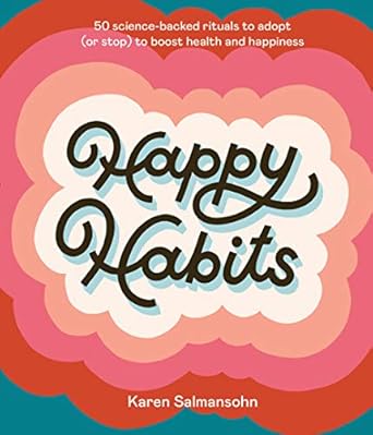 Transform Your Life with These Insights: A Review of ‘Happy Habits: 50 Science-Backed Rituals to Adopt (or Stop) to Boost Health and Happiness’