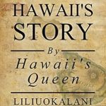 An Eye-Opening Journey: A Review of Hawaii’s Story by Hawaii’s Queen An Eye-Opening Journey: A Review of Hawaii’s Story by Hawaii’s Queen