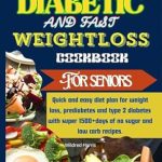 Transform Your Health: A Comprehensive Review of ‘Diabetic and Fast Weight Loss Cookbook for Seniors: Quick and Easy Diet Plan for Weight Loss, Prediabetes and Type 2 Diabetes with Super 1500+ Days of No Sugar and Low Carb Recipes’