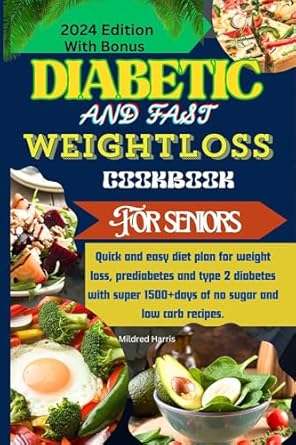 Transform Your Health: A Comprehensive Review of ‘Diabetic and Fast Weight Loss Cookbook for Seniors: Quick and Easy Diet Plan for Weight Loss, Prediabetes and Type 2 Diabetes with Super 1500+ Days of No Sugar and Low Carb Recipes’