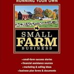 Unlock Your Farming Potential: A Comprehensive Review of ‘Starting & Running Your Own Small Farm Business: Small-Farm Success Stories * Financial Assistance Sources * Marketing & Selling Ideas * Business Plan Forms & Documents’