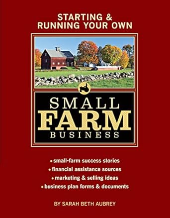 Unlock Your Farming Potential: A Comprehensive Review of ‘Starting & Running Your Own Small Farm Business: Small-Farm Success Stories * Financial Assistance Sources * Marketing & Selling Ideas * Business Plan Forms & Documents’