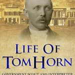 An Unforgettable Journey into the Wild West: A Review of ‘Life of Tom Horn: Government Scout and Interpreter’ An Unforgettable Journey into the Wild West: A Review of ‘Life of Tom Horn: Government Scout and Interpreter’