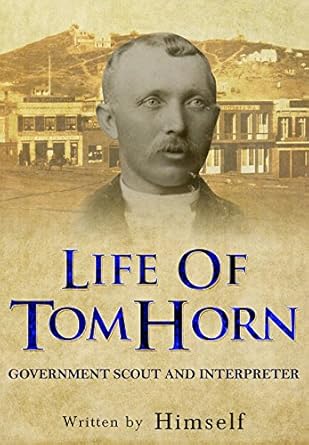 An Unforgettable Journey into the Wild West: A Review of ‘Life of Tom Horn: Government Scout and Interpreter’