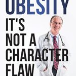 Discover the Life-Changing Benefits of Weight Loss Surgery: Obesity, It’s Not A Character Flaw – Weight Loss Surgery – The Alternative When You’re Done With Diets (And Blame)
