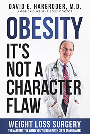 Discover the Life-Changing Benefits of Weight Loss Surgery: Obesity, It’s Not A Character Flaw – Weight Loss Surgery – The Alternative When You’re Done With Diets (And Blame)