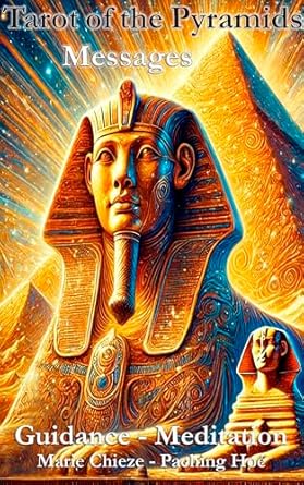 Unlock Ancient Wisdom: A Deep Dive into Tarot of the Pyramids – Messages, Guidance, Meditation, Personal and Spiritual Growth – Illustrated with Symbolic Images from Ancient Egypt