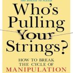 Uncover the Truth Behind Manipulation in ‘Who’s Pulling Your Strings?: How to Break the Cycle of Manipulation and Regain Control of Your Life’ – A Must-Read Review!