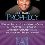 Must-Read Insights: Rich Dad’s Prophecy: Why the Biggest Stock Market Crash in History Is Still Coming…And How You Can Prepare Yourself and Profit from It!