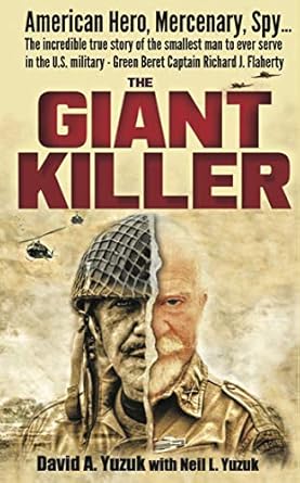 An Inspiring Tale of Courage and Resilience: The Giant Killer: The Incredible True Story of the Smallest Man to Serve in the U.S. Military—Vietnam Veteran Green Beret Captain Richard J. Flaherty – Silver Star, 2 Bronze Stars, & 2 Purple Hearts