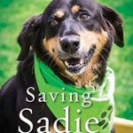 An Inspiring Tale of Resilience: A Review of ‘Saving Sadie: How a Dog That No One Wanted Inspired the World’