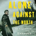 Discover the Thrilling Journey in ‘Alone Against the North: An Expedition into the Unknown’ – A Captivating Review Discover the Thrilling Journey in ‘Alone Against the North: An Expedition into the Unknown’ – A Captivating Review