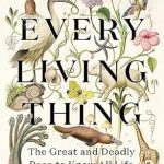 An Eye-Opening Exploration of Nature: Every Living Thing: The Great and Deadly Race to Know All Life