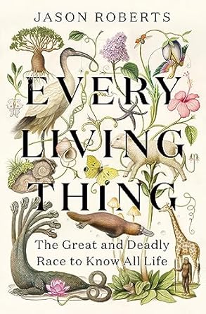 An Eye-Opening Exploration of Nature: Every Living Thing: The Great and Deadly Race to Know All Life