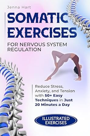 Transform Your Well-Being: A Comprehensive Review of ‘Somatic Exercises for Nervous System Regulation: Reduce Stress, Anxiety, and Tension with 50+ Easy Techniques in Just 20 Minutes a Day’