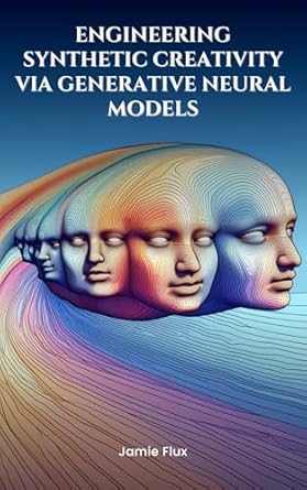 Unlock the Future of AI: A Comprehensive Review of ‘End-to-End Differentiable Architecture: Engineering Synthetic Creativity via Generative Neural Models (Mastering Machine Learning)’