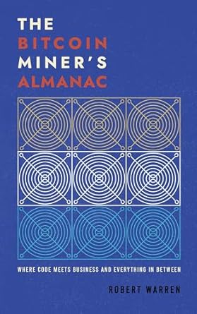 Unlocking the Future of Cryptocurrency: A Comprehensive Review of The Bitcoin Miner’s Almanac: Where Code Meets Business and Everything in Between