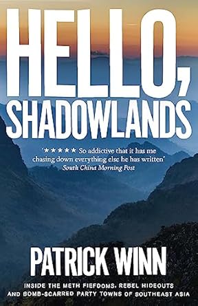 Must-Read Exploration of the Dark Underbelly: Hello, Shadowlands: Inside the Meth Fiefdoms, Rebel Hideouts and Bomb-Scarred Party Towns of Southeast Asia