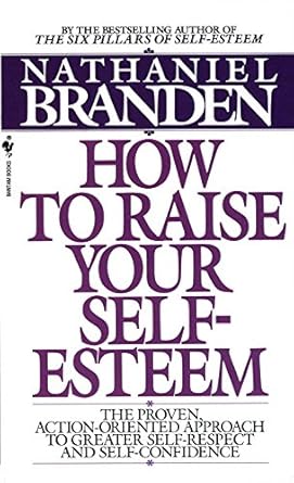 Unlock Your True Potential: A Comprehensive Review of ‘How to Raise Your Self-Esteem: The Proven Action-Oriented Approach to Greater Self-Respect and Self-Confidence’