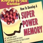 Unlock Your Mind’s Potential: A Comprehensive Review of How to Develop a Super Power Memory: Your Absolute, Quintessential, All You Wanted to Know Complete Guide Unlock Your Mind’s Potential: A Comprehensive Review of How to Develop a Super Power Memory: Your Absolute, Quintessential, All You Wanted to Know Complete Guide