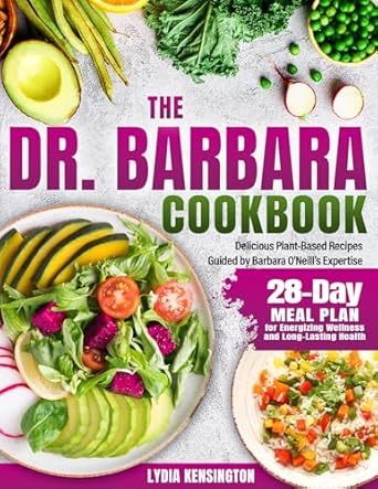Discover the Secrets to Vibrant Health: A Review of The Dr. Barbara Cookbook: Delicious Plant-Based Recipes Guided by Barbara O’Neill’s Expertise | 28-Day Meal Plan for Energizing Wellness and Long-Lasting Health