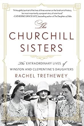 An Unforgettable Journey Through History: The Churchill Sisters: The Extraordinary Lives of Winston and Clementine’s Daughters